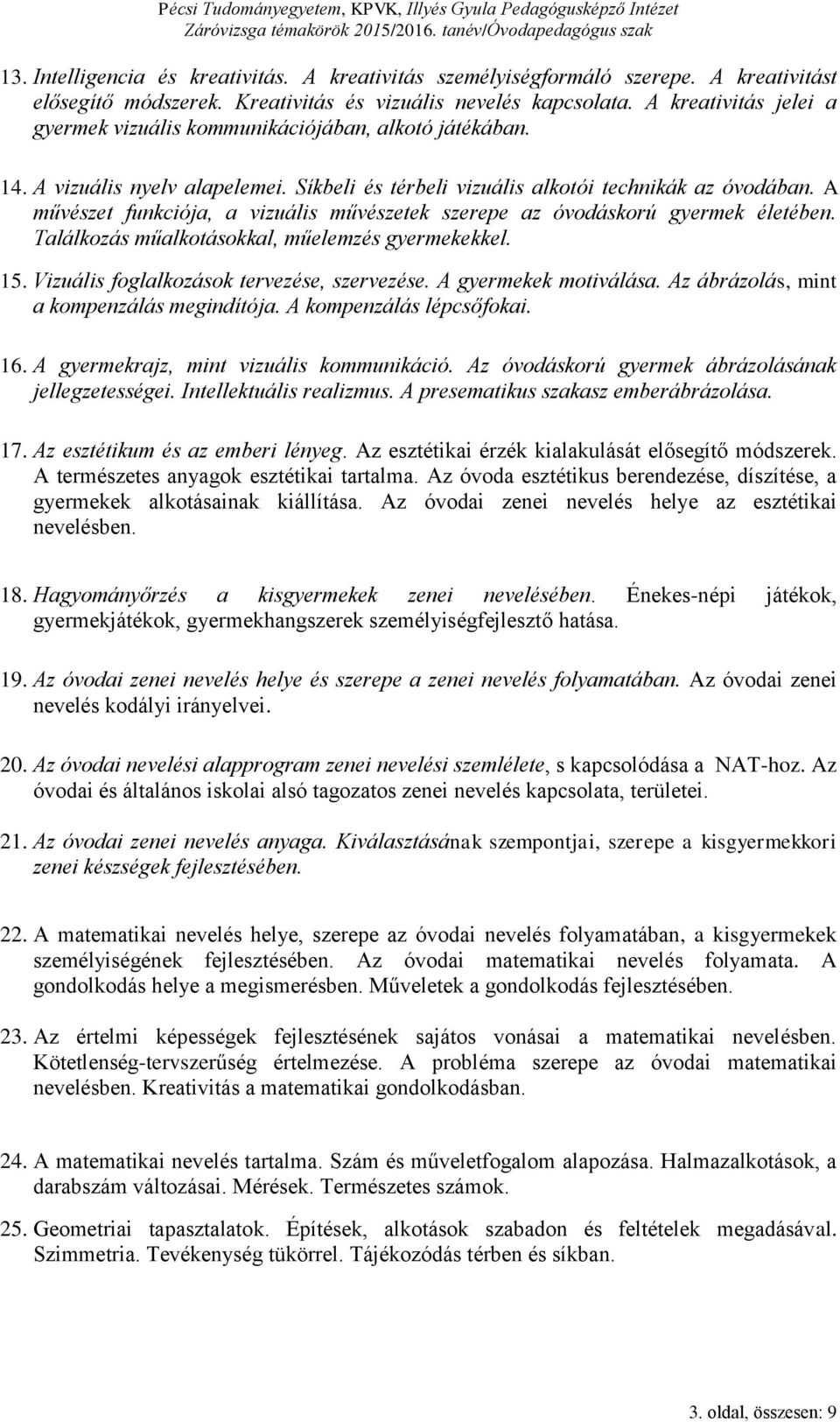 A művészet funkciója, a vizuális művészetek szerepe az óvodáskorú gyermek életében. Találkozás műalkotásokkal, műelemzés gyermekekkel. 15. Vizuális foglalkozások tervezése, szervezése.
