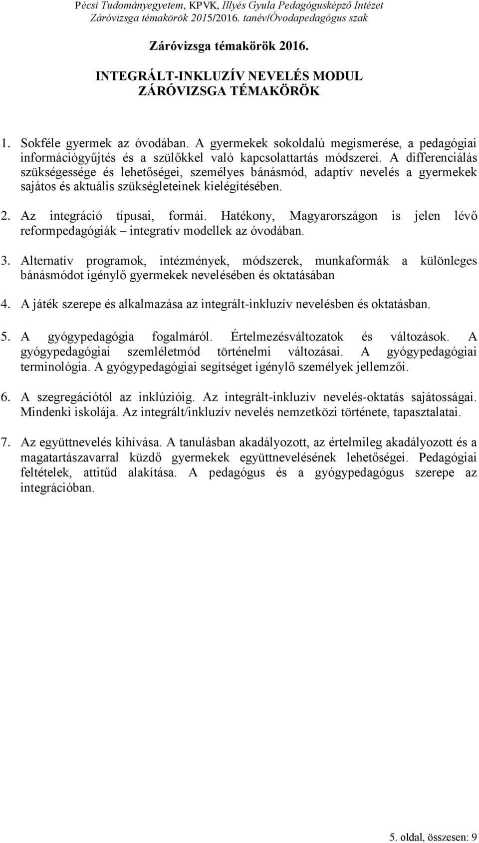 A differenciálás szükségessége és lehetőségei, személyes bánásmód, adaptív nevelés a gyermekek sajátos és aktuális szükségleteinek kielégítésében. 2. Az integráció típusai, formái.