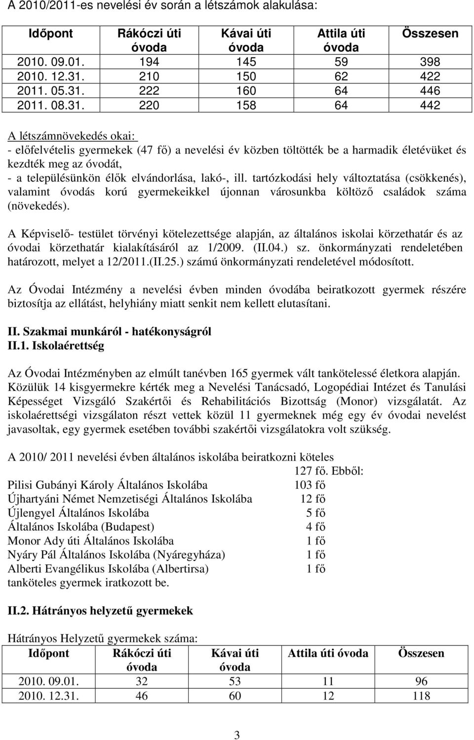 lakó-, ill. tartózkodási hely változtatása (csökkenés), valamint óvodás korú gyermekeikkel újonnan városunkba költözı családok száma (növekedés).