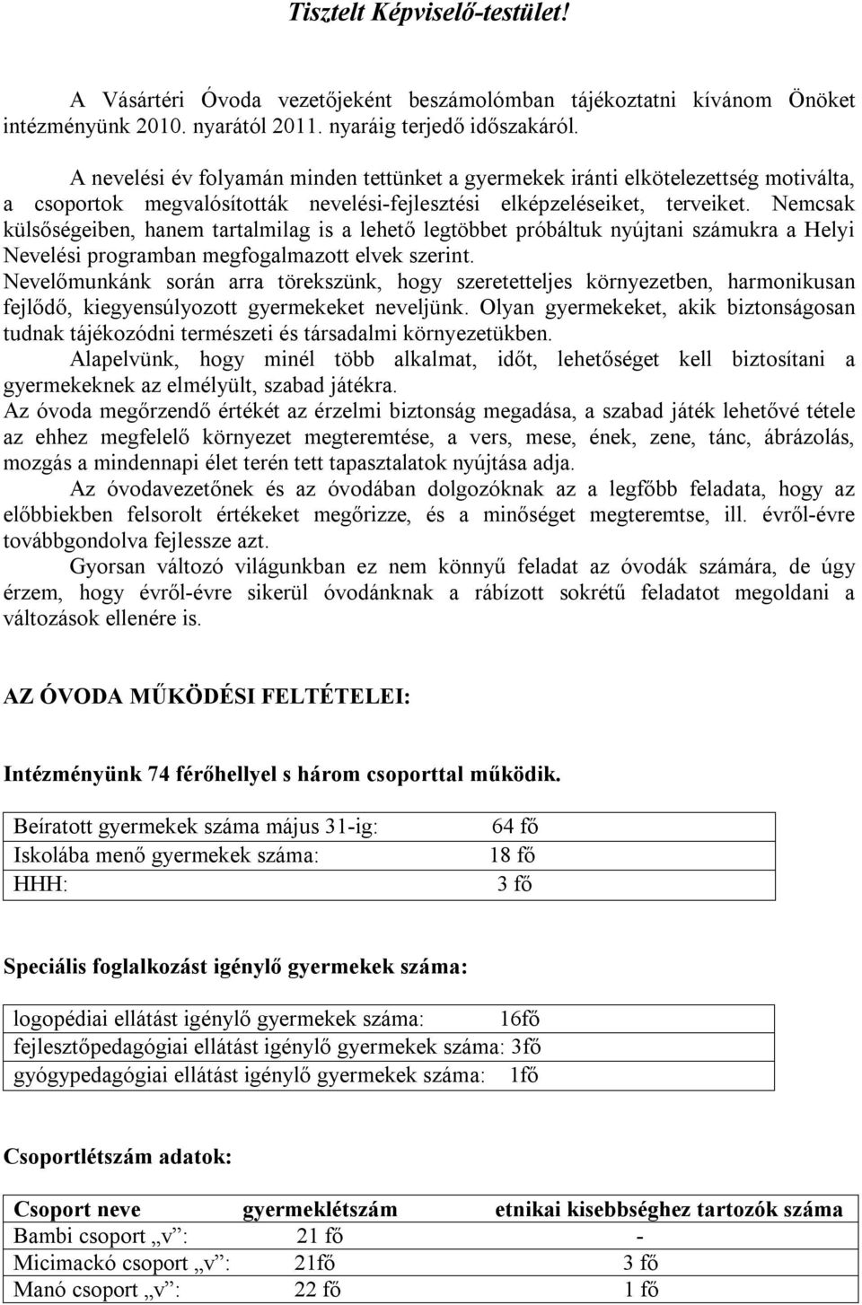 Nemcsak külsőségeiben, hanem tartalmilag is a lehető legtöbbet próbáltuk nyújtani számukra a Helyi Nevelési programban megfogalmazott elvek szerint.