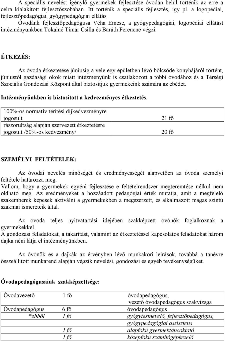 Óvodánk fejlesztőpedagógusa Véha Emese, a gyógypedagógiai, logopédiai ellátást intézményünkben Tokainé Tímár Csilla és Baráth Ferencné végzi.