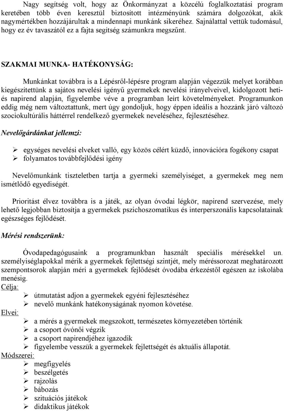 SZAKMAI MUNKA- HATÉKONYSÁG: Munkánkat továbbra is a Lépésről-lépésre program alapján végezzük melyet korábban kiegészítettünk a sajátos nevelési igényű gyermekek nevelési irányelveivel, kidolgozott