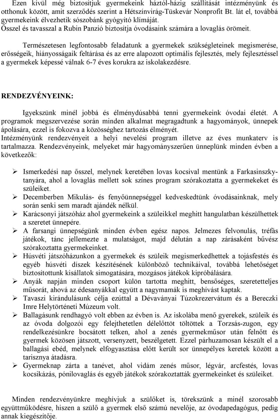 Természetesen legfontosabb feladatunk a gyermekek szükségleteinek megismerése, erősségeik, hiányosságaik feltárása és az erre alapozott optimális fejlesztés, mely fejlesztéssel a gyermekek képessé