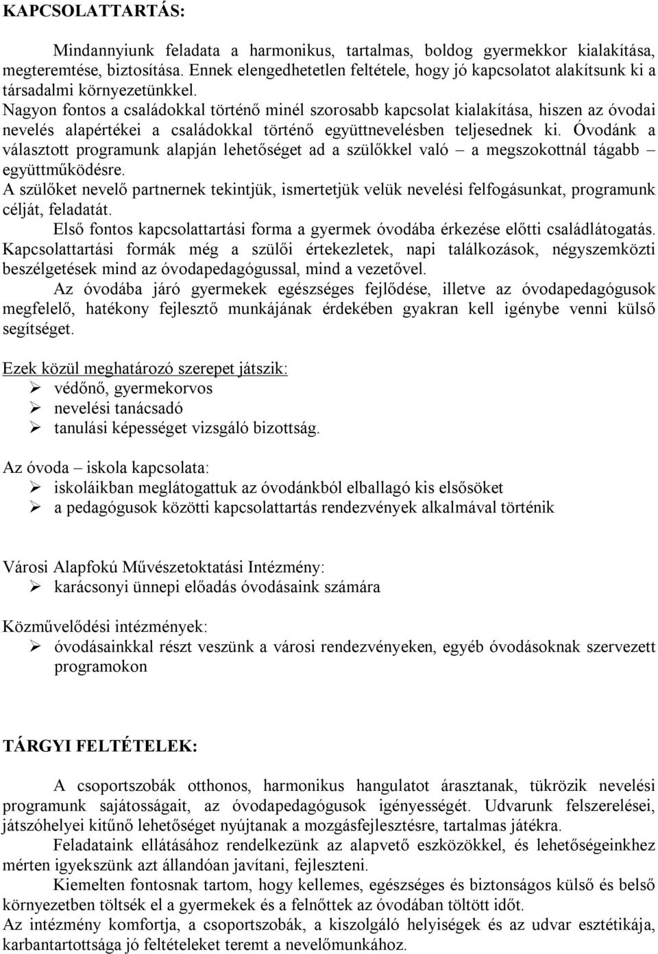 Nagyon fontos a családokkal történő minél szorosabb kapcsolat kialakítása, hiszen az óvodai nevelés alapértékei a családokkal történő együttnevelésben teljesednek ki.