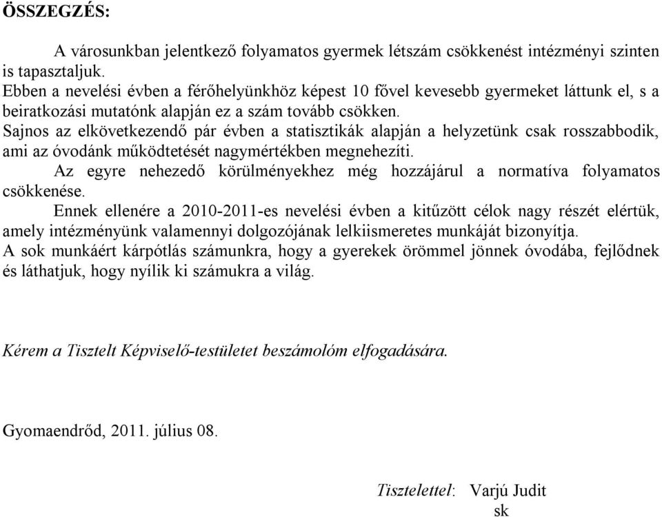 Sajnos az elkövetkezendő pár évben a statisztikák alapján a helyzetünk csak rosszabbodik, ami az óvodánk működtetését nagymértékben megnehezíti.