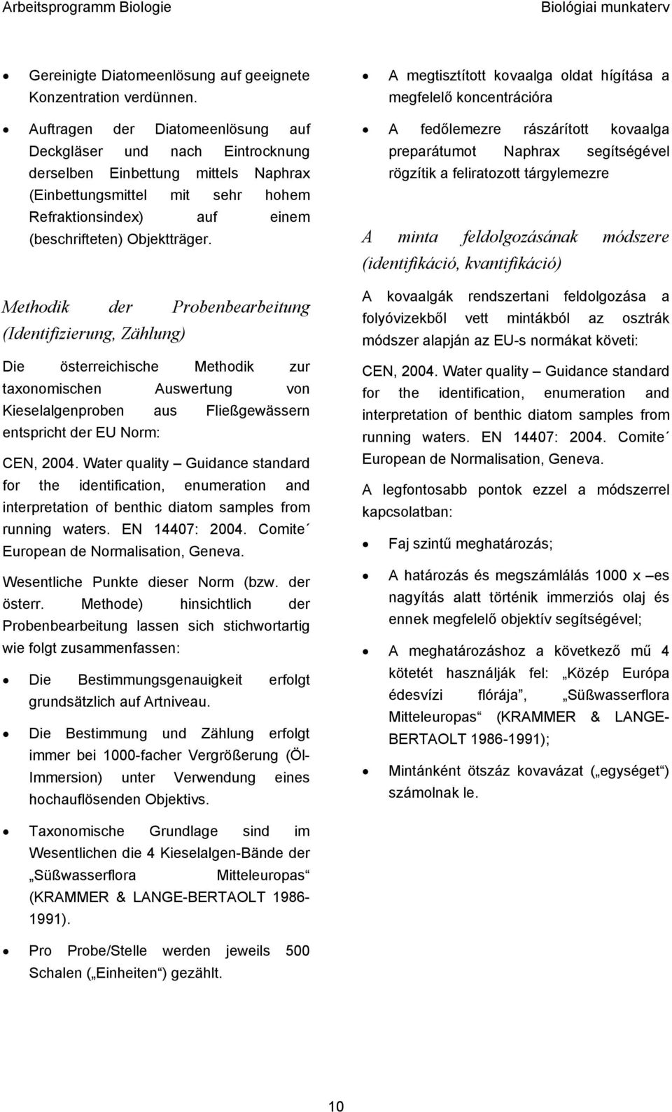 Methodik der Probenbearbeitung (Identifizierung, Zählung) Die österreichische Methodik zur taxonomischen Auswertung von Kieselalgenproben aus Fließgewässern entspricht der EU Norm: CEN, 2004.