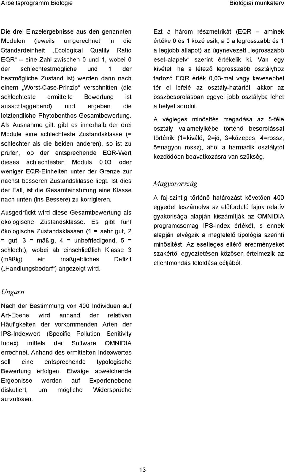 Als Ausnahme gilt: gibt es innerhalb der drei Module eine schlechteste Zustandsklasse (= schlechter als die beiden anderen), so ist zu prüfen, ob der entsprechende EQR-Wert dieses schlechtesten
