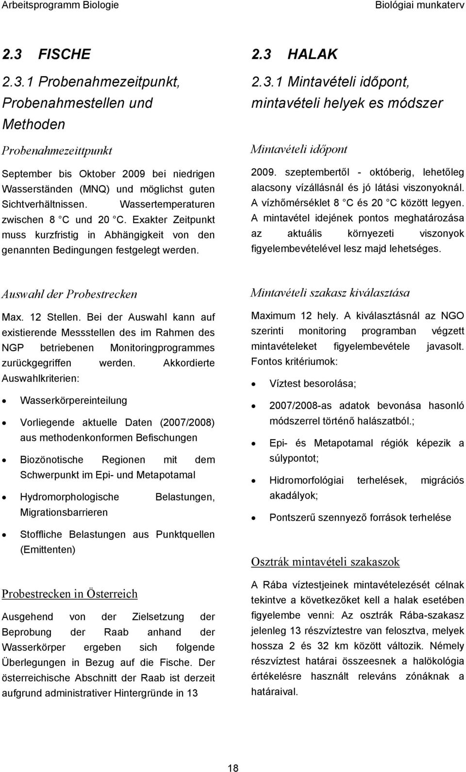 HALAK 2.3.1 Mintavételi időpont, mintavételi helyek es módszer Mintavételi időpont 2009. szeptembertől - októberig, lehetőleg alacsony vízállásnál és jó látási viszonyoknál.