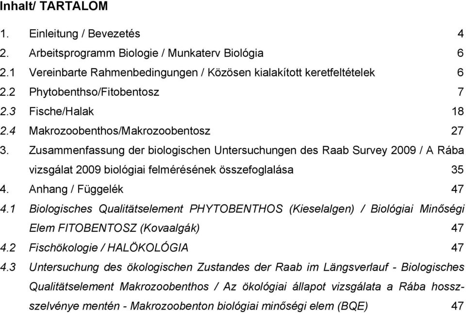Zusammenfassung der biologischen Untersuchungen des Raab Survey 2009 / A Rába vizsgálat 2009 biológiai felmérésének összefoglalása 35 4. Anhang / Függelék 47 4.