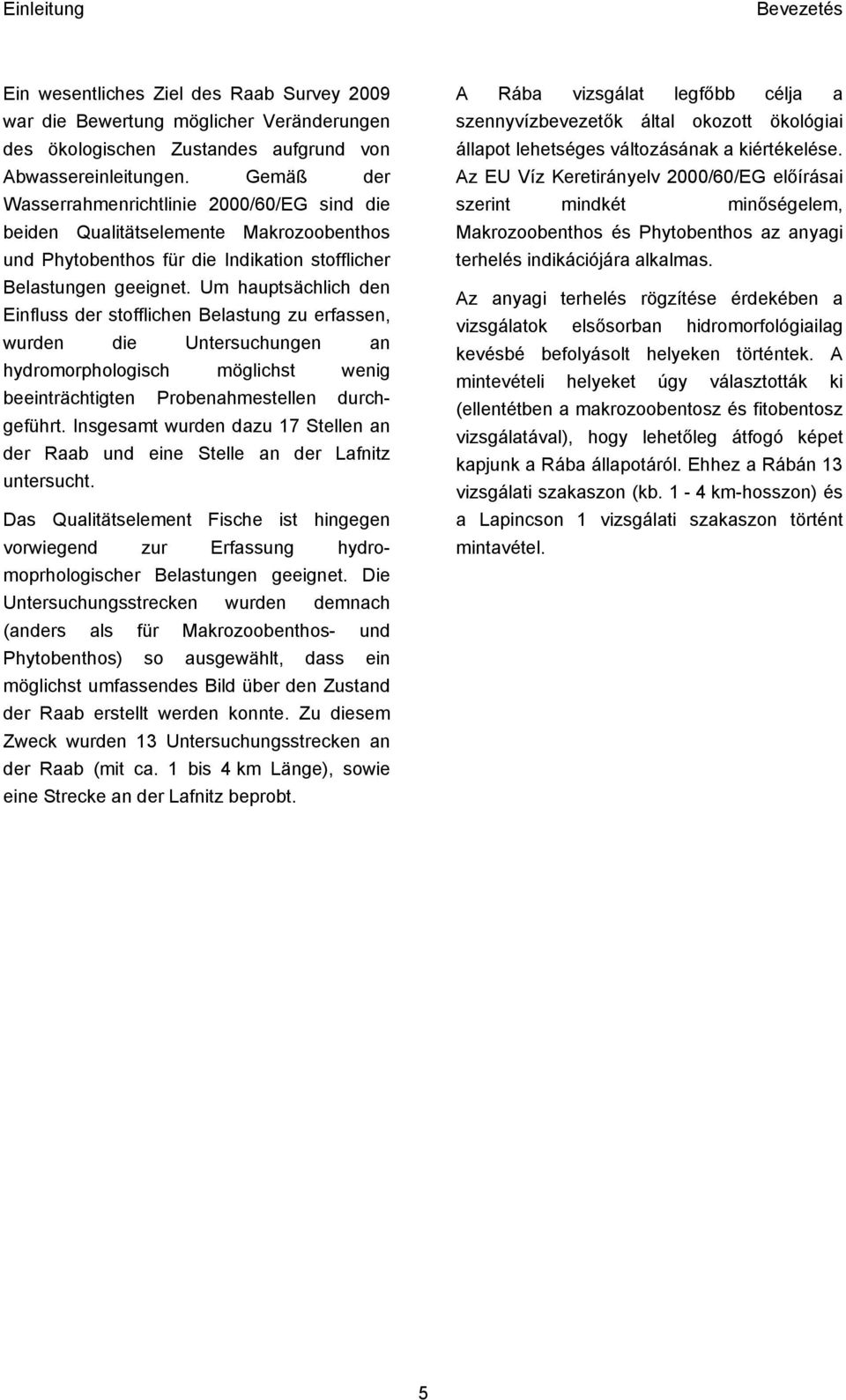Um hauptsächlich den Einfluss der stofflichen Belastung zu erfassen, wurden die Untersuchungen an hydromorphologisch möglichst wenig beeinträchtigten Probenahmestellen durchgeführt.