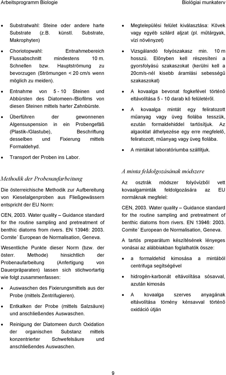 Überführen der gewonnenen Algensuspension in ein Probengefäß (Plastik-/Glastube), Beschriftung desselben und Fixierung mittels Formaldehyd. Transport der Proben ins Labor.