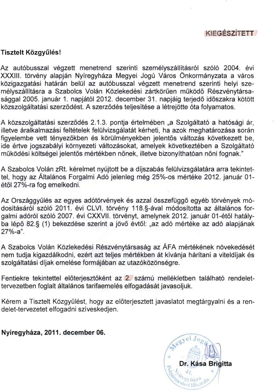 zártkörűen működő Részvénytársasággal 2005. január 1. napjától 2012. december 311. napjáig terjedő időszakra kötött közszolgáltatási szerződést. A szerződés teljesítése a létrejötte óta folyamatos.