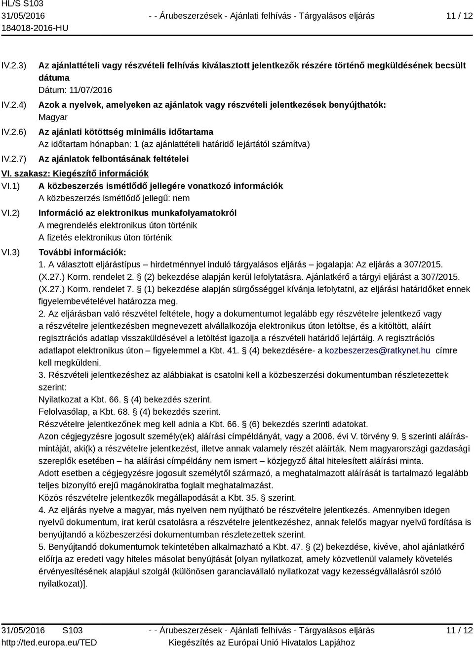 ajánlatok vagy részvételi jelentkezések benyújthatók: Magyar Az ajánlati kötöttség minimális időtartama Az időtartam hónapban: 1 (az ajánlattételi határidő lejártától számítva) Az ajánlatok