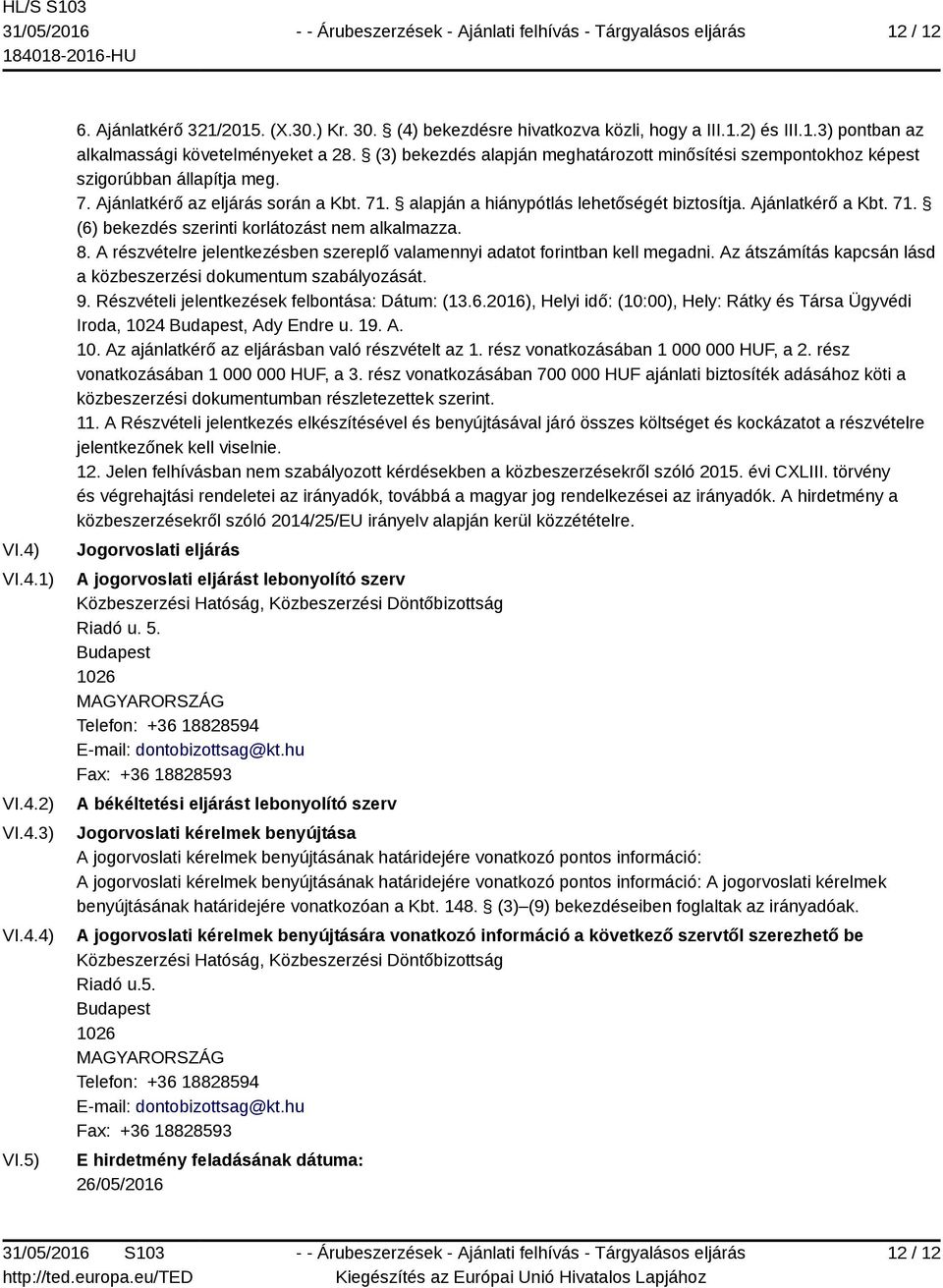 Ajánlatkérő a Kbt. 71. (6) bekezdés szerinti korlátozást nem alkalmazza. 8. A részvételre jelentkezésben szereplő valamennyi adatot forintban kell megadni.