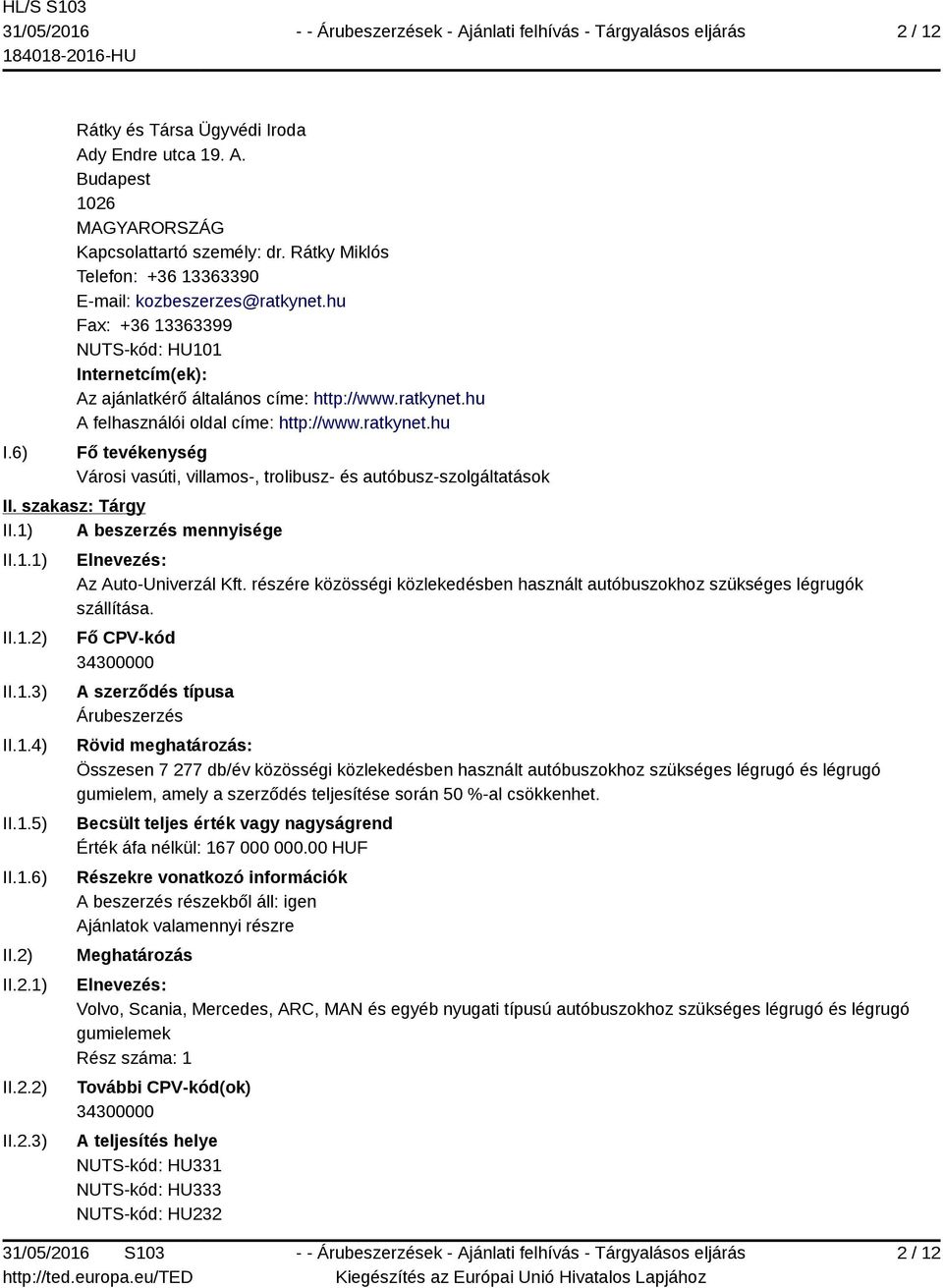 szakasz: Tárgy II.1) A beszerzés mennyisége II.1.1) II.1.2) II.1.3) II.1.4) II.1.5) II.1.6) II.2) II.2.1) II.2.2) II.2.3) Elnevezés: Az Auto-Univerzál Kft.