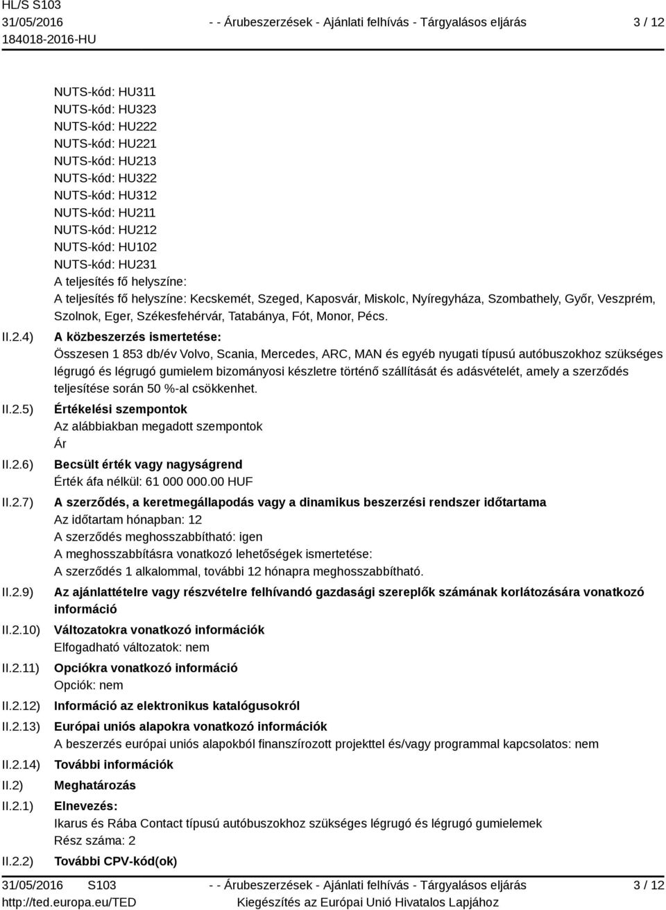 HU322 NUTS-kód: HU312 NUTS-kód: HU211 NUTS-kód: HU212 NUTS-kód: HU102 NUTS-kód: HU231 A teljesítés fő helyszíne: A teljesítés fő helyszíne: Kecskemét, Szeged, Kaposvár, Miskolc, Nyíregyháza,