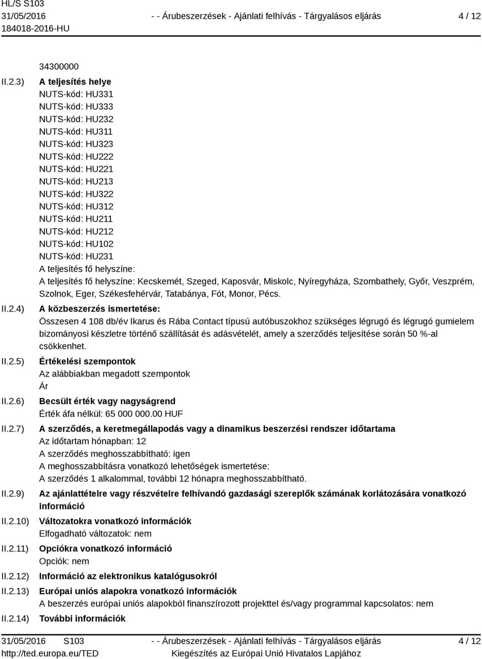 HU323 NUTS-kód: HU222 NUTS-kód: HU221 NUTS-kód: HU213 NUTS-kód: HU322 NUTS-kód: HU312 NUTS-kód: HU211 NUTS-kód: HU212 NUTS-kód: HU102 NUTS-kód: HU231 A teljesítés fő helyszíne: A teljesítés fő