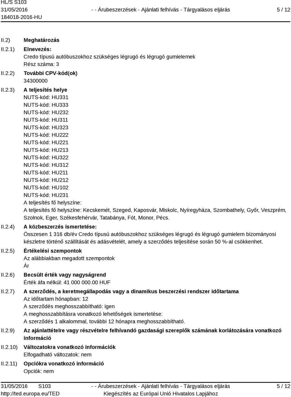 További CPV-kód(ok) 34300000 A teljesítés helye NUTS-kód: HU331 NUTS-kód: HU333 NUTS-kód: HU232 NUTS-kód: HU311 NUTS-kód: HU323 NUTS-kód: HU222 NUTS-kód: HU221 NUTS-kód: HU213 NUTS-kód: HU322