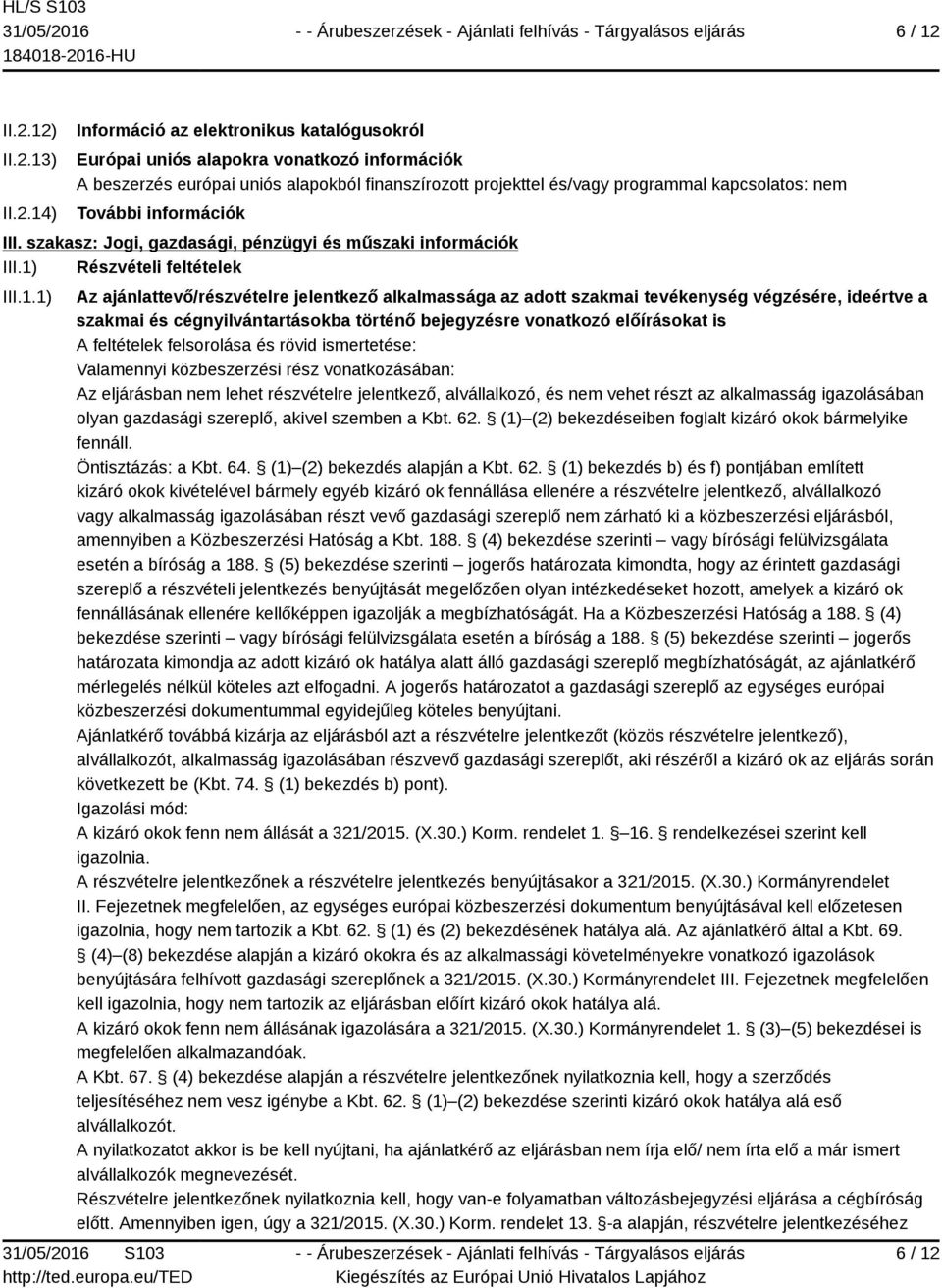 kapcsolatos: nem További információk III. szakasz: Jogi, gazdasági, pénzügyi és műszaki információk III.1)