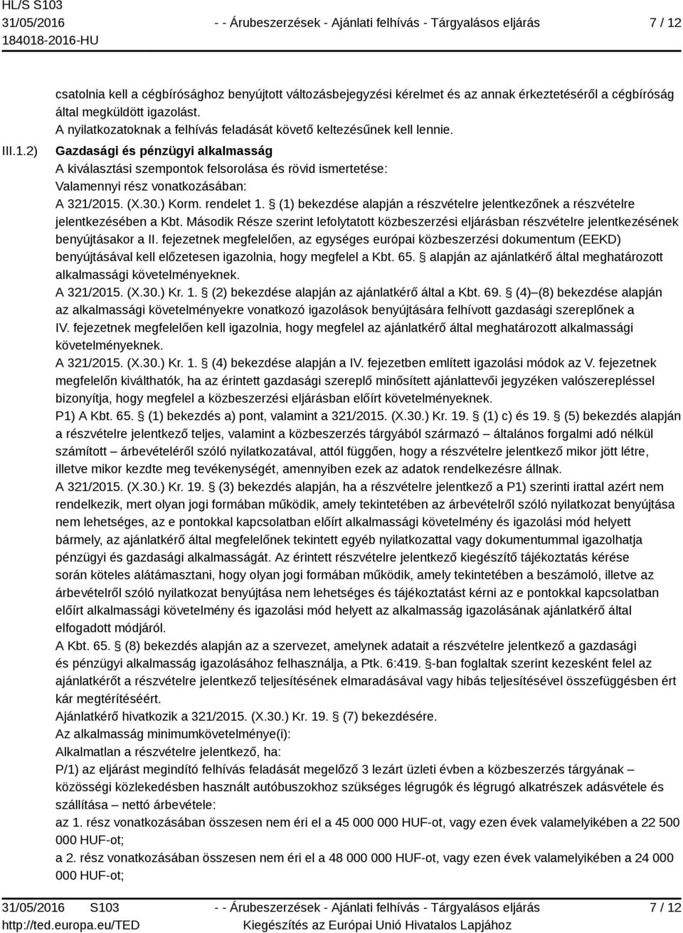 Gazdasági és pénzügyi alkalmasság A kiválasztási szempontok felsorolása és rövid ismertetése: Valamennyi rész vonatkozásában: A 321/2015. (X.30.) Korm. rendelet 1.