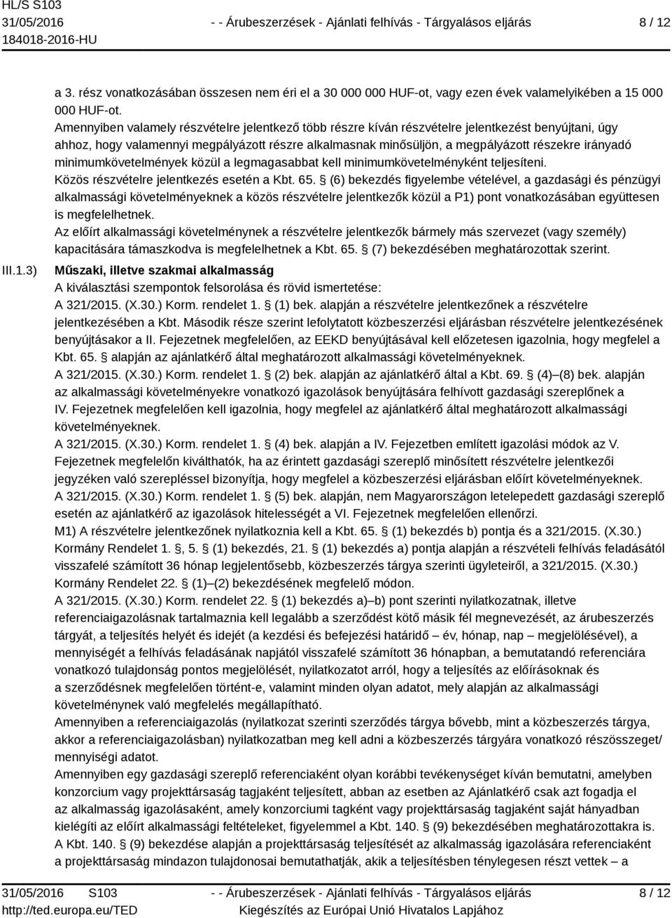 irányadó minimumkövetelmények közül a legmagasabbat kell minimumkövetelményként teljesíteni. Közös részvételre jelentkezés esetén a Kbt. 65.