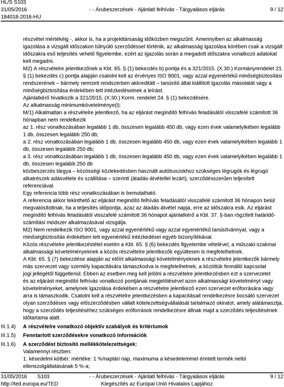 során a megadott időszakra vonatkozó adatokat kell megadni. M2) A részvételre jelentkezőnek a Kbt. 65. (1) bekezdés b) pontja és a 321/2015. (X.30.) Kormányrendelet 21.