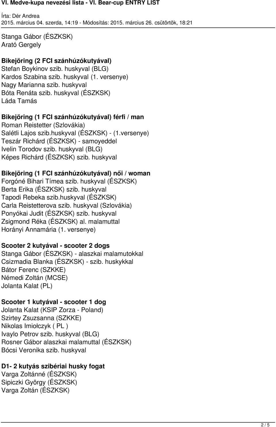 versenye) Teszár Richárd (ÉSZKSK) - samoyeddel Ivelin Torodov szib. huskyval (BLG) Képes Richárd (ÉSZKSK) szib. huskyval Bikejöring (1 FCI szánhúzókutyával) női / woman Forgóné Bihari Tímea szib.