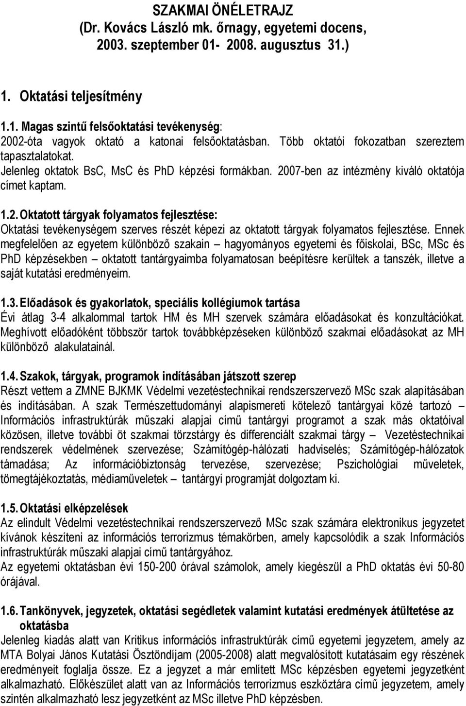 07-ben az intézmény kiváló oktatója címet kaptam. 1.2. Oktatott tárgyak folyamatos fejlesztése: Oktatási tevékenységem szerves részét képezi az oktatott tárgyak folyamatos fejlesztése.