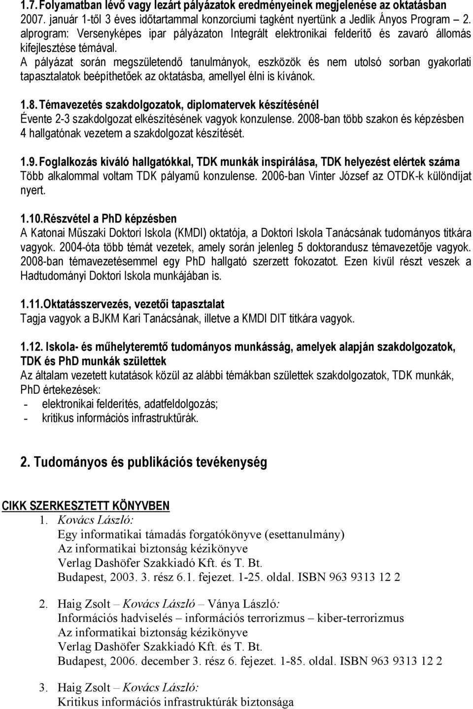 A pályázat során megszületendı tanulmányok, eszközök és nem utolsó sorban gyakorlati tapasztalatok beépíthetıek az oktatásba, amellyel élni is kívánok. 1.8.