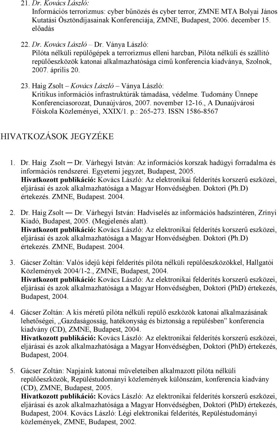 Haig Zsolt Kovács László Ványa László: Kritikus információs infrastruktúrák támadása, védelme. Tudomány Ünnepe Konferenciasorozat, Dunaújváros, 2007. november 12-16.
