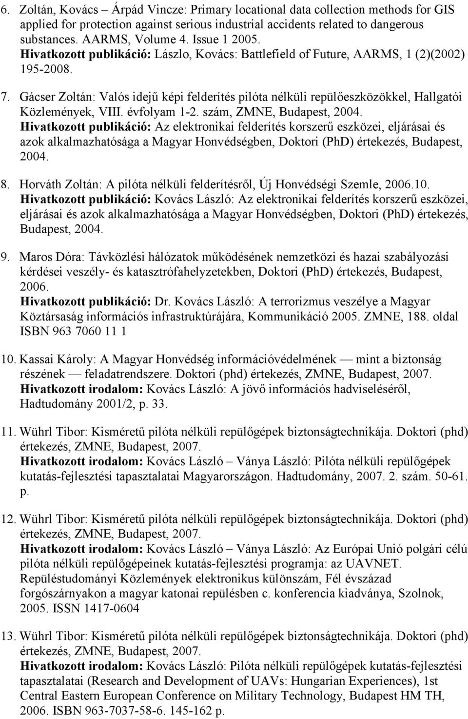 Gácser Zoltán: Valós idejő képi felderítés pilóta nélküli repülıeszközökkel, Hallgatói Közlemények, VIII. évfolyam 1-2. szám, ZMNE, Budapest, 2004.
