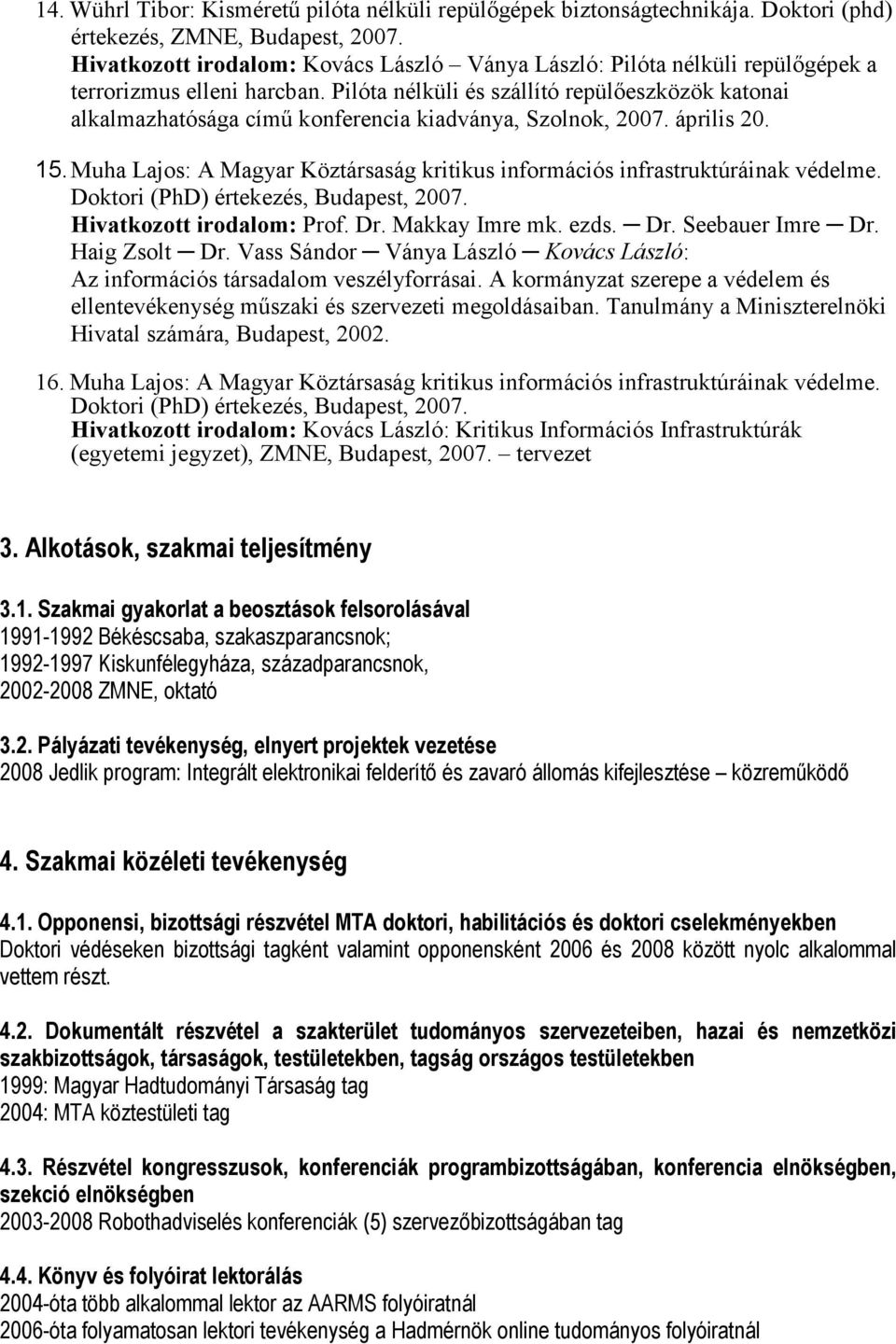 Pilóta nélküli és szállító repülıeszközök katonai alkalmazhatósága címő konferencia kiadványa, Szolnok, 2007. április 20. 15.
