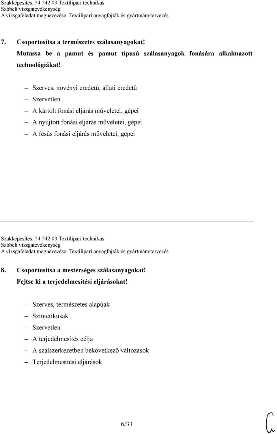 fonási eljárás műveletei, gépei Szakképesítés: 54 542 03 Textilipari technikus 8. Csoportosítsa a mesterséges szálasanyagokat!