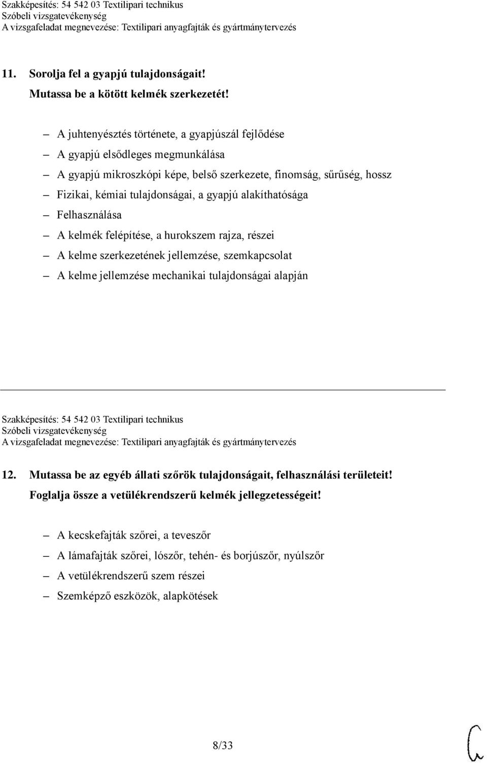 alakíthatósága Felhasználása A kelmék felépítése, a hurokszem rajza, részei A kelme szerkezetének jellemzése, szemkapcsolat A kelme jellemzése mechanikai tulajdonságai alapján Szakképesítés: 54 542