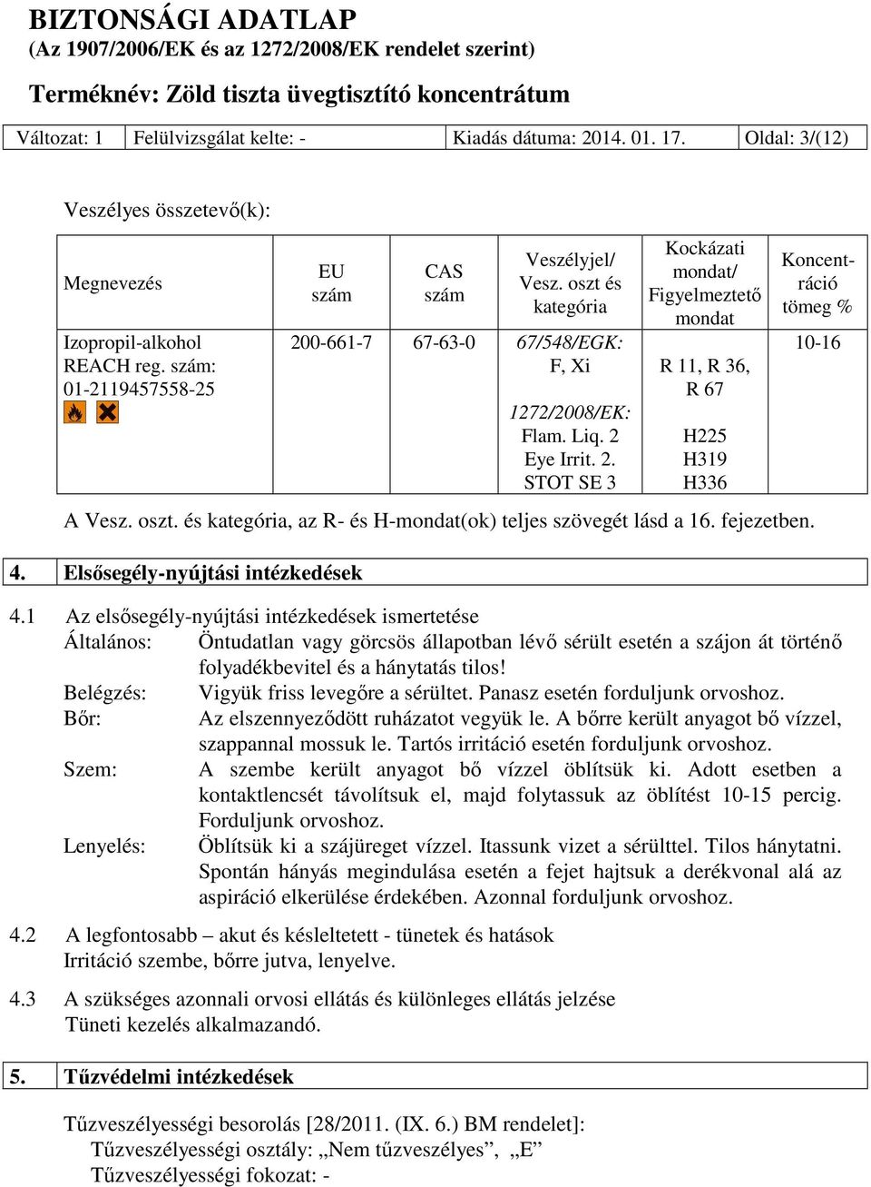 és kategória, az R- és H-mondat(ok) teljes szövegét lásd a 16. fejezetben. 4. Elsősegély-nyújtási intézkedések Koncentráció tömeg % 10-16 4.