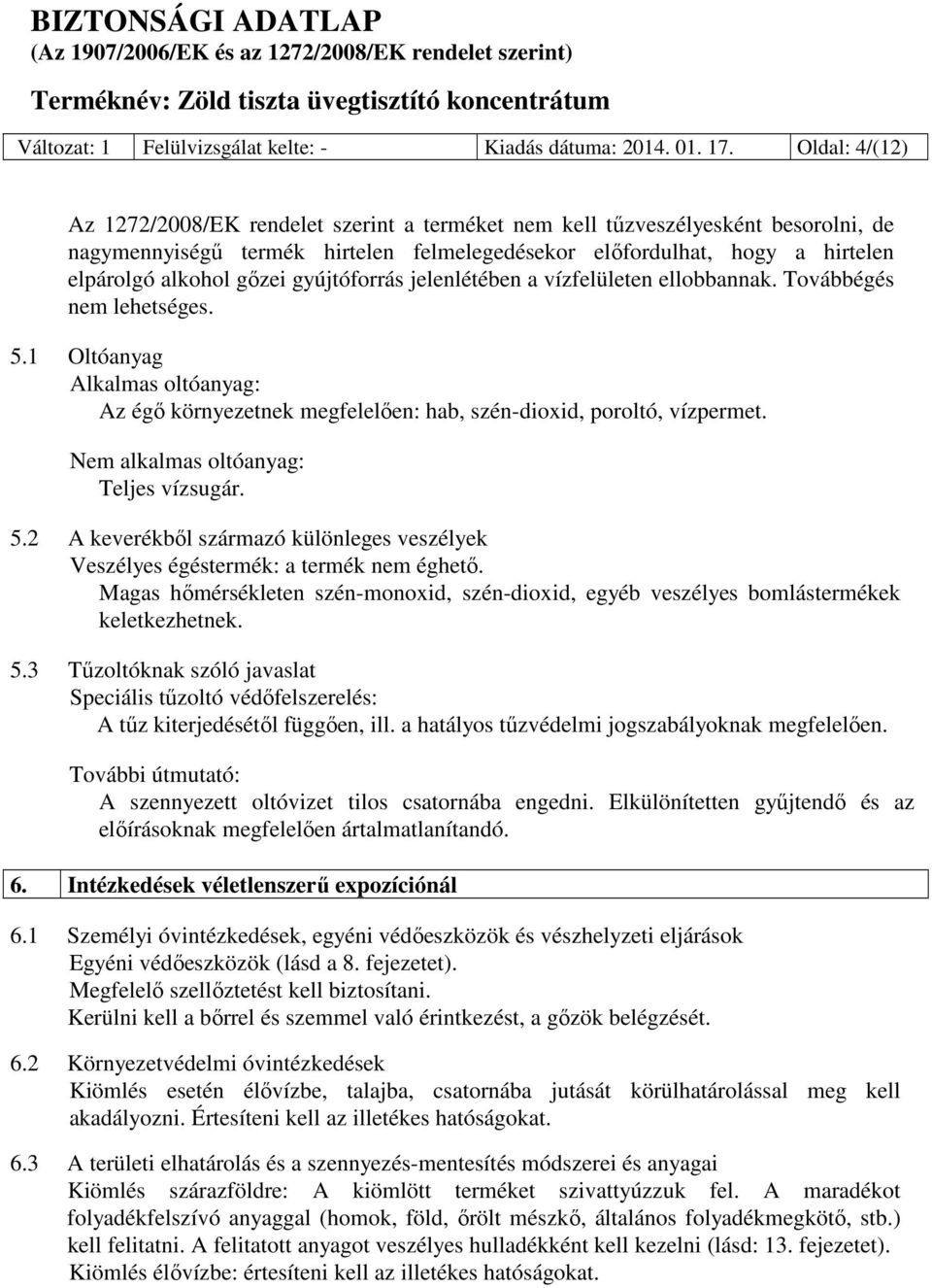 gyújtóforrás jelenlétében a vízfelületen ellobbannak. Továbbégés nem lehetséges. 5.1 Oltóanyag Alkalmas oltóanyag: Az égő környezetnek megfelelően: hab, szén-dioxid, poroltó, vízpermet.