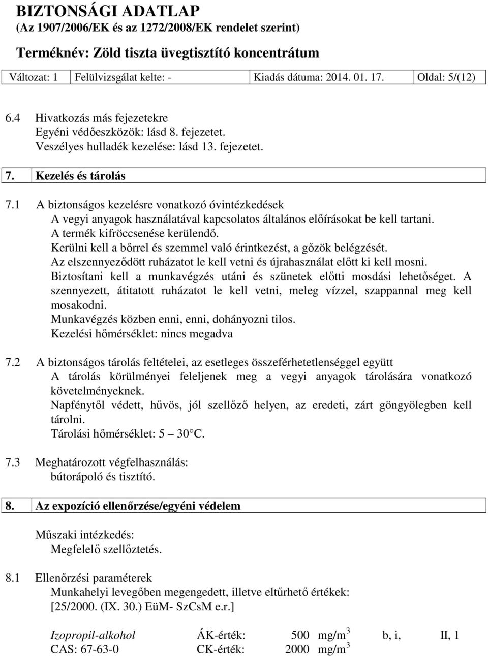 Kerülni kell a bőrrel és szemmel való érintkezést, a gőzök belégzését. Az elszennyeződött ruházatot le kell vetni és újrahasználat előtt ki kell mosni.