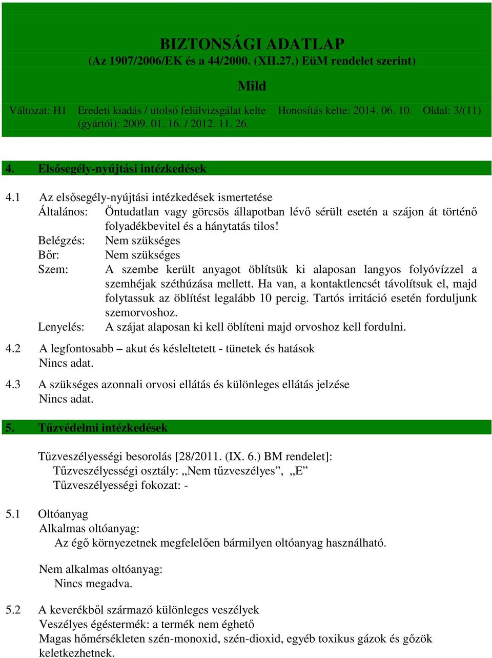 Belégzés: Nem szükséges Bőr: Nem szükséges Szem: A szembe került anyagot öblítsük ki alaposan langyos folyóvízzel a szemhéjak széthúzása mellett.