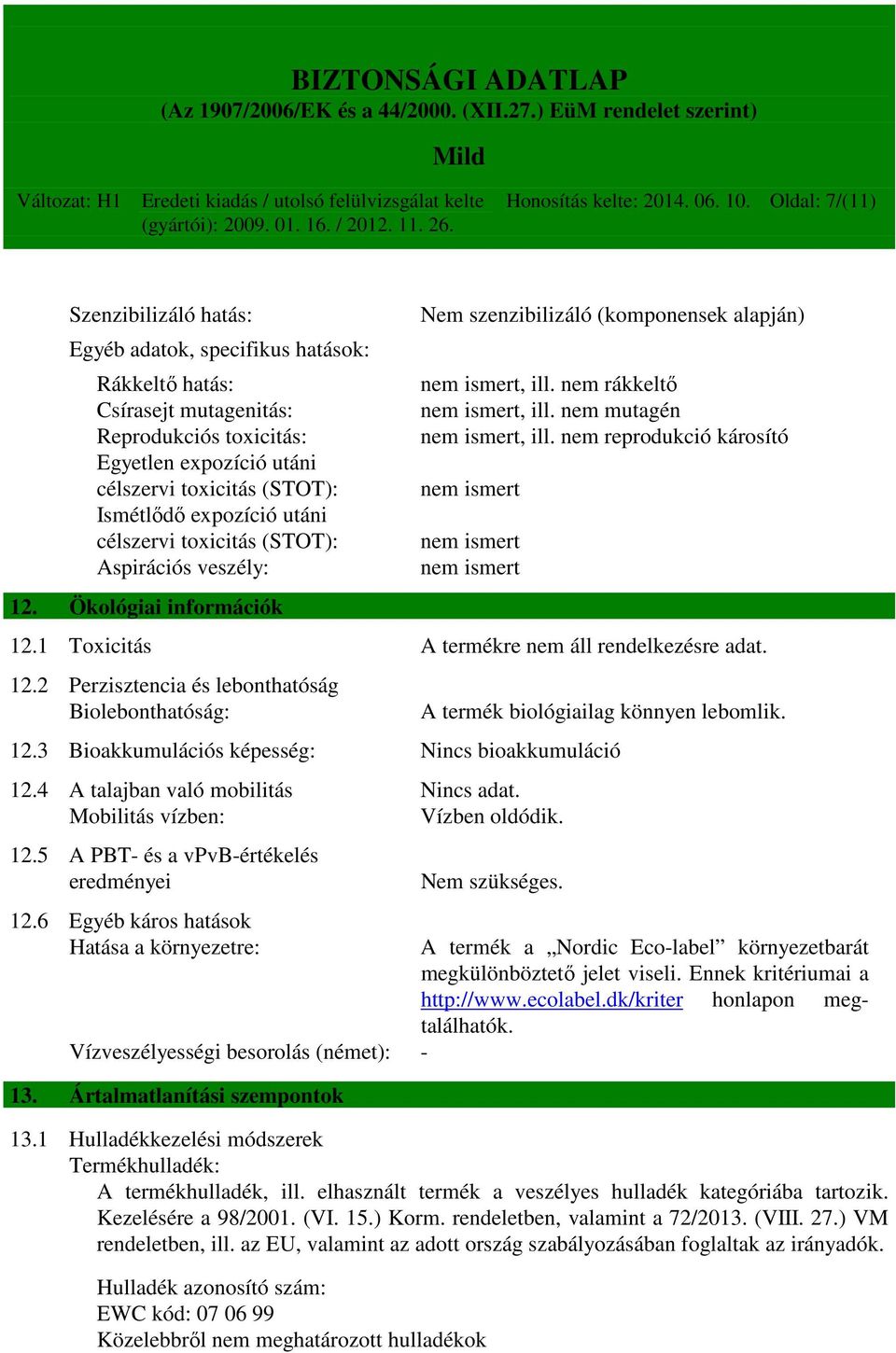 expozíció utáni célszervi toxicitás (STOT): Aspirációs veszély: 12. Ökológiai információk Nem szenzibilizáló (komponensek alapján) nem ismert, ill. nem rákkeltő nem ismert, ill.