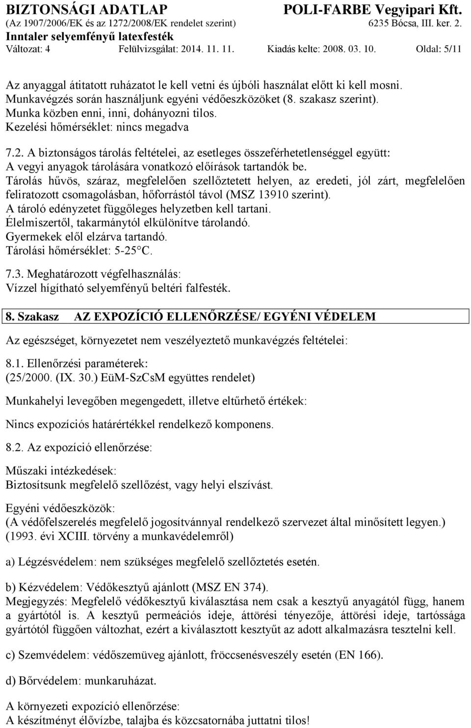 A biztonságos tárolás feltételei, az esetleges összeférhetetlenséggel együtt: A vegyi anyagok tárolására vonatkozó előírások tartandók be.