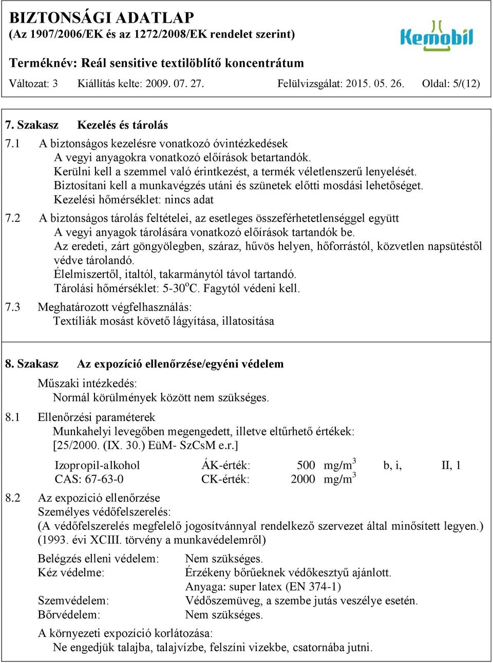 Biztosítani kell a munkavégzés utáni és szünetek előtti mosdási lehetőséget. Kezelési hőmérséklet: nincs adat 7.