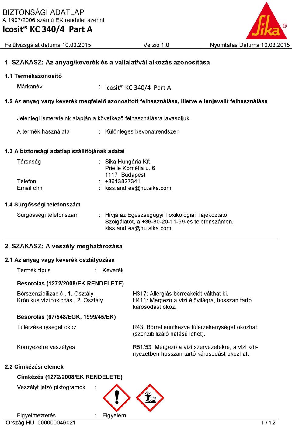 A termék használata : Különleges bevonatrendszer. 1.3 A biztonsági adatlap szállítójának adatai Társaság : Sika Hungária Kft. Prielle Kornélia u.