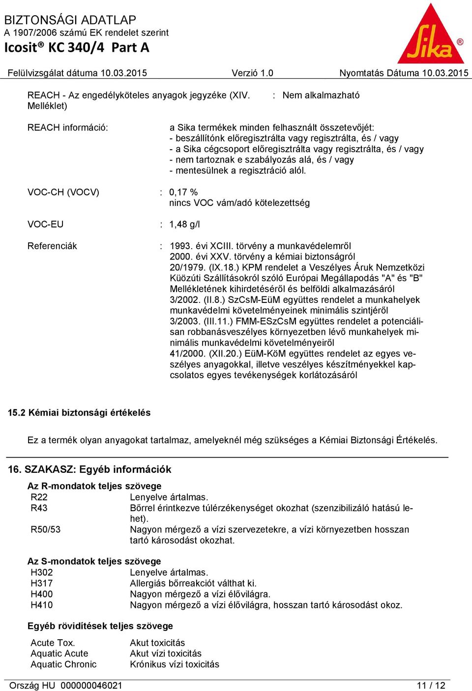 regisztrálta, és / vagy - nem tartoznak e szabályozás alá, és / vagy - mentesülnek a regisztráció alól. VOC-CH (VOCV) : 0,17 % nincs VOC vám/adó kötelezettség VOC-EU Referenciák : 1,48 g/l : 1993.