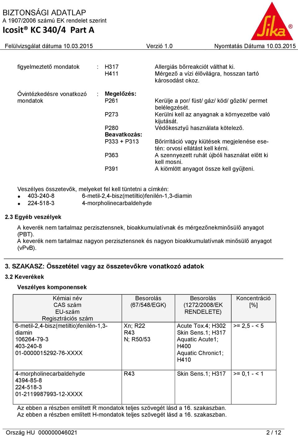 Kerülni kell az anyagnak a környezetbe való kijutását. Védőkesztyű használata kötelező. Bőrirritáció vagy kiütések megjelenése esetén: orvosi ellátást kell kérni.