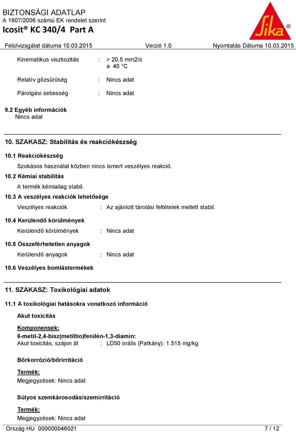 10.4 Kerülendő körülmények Kerülendő körülmények 10.5 Összeférhetetlen anyagok Kerülendő anyagok 10.6 Veszélyes bomlástermékek 11. SZAKASZ: Toxikológiai adatok 11.