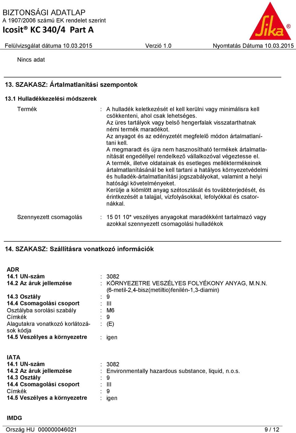 Az üres tartályok vagy belső hengerfalak visszatarthatnak némi termék maradékot. Az anyagot és az edényzetét megfelelő módon ártalmatlanítani kell.