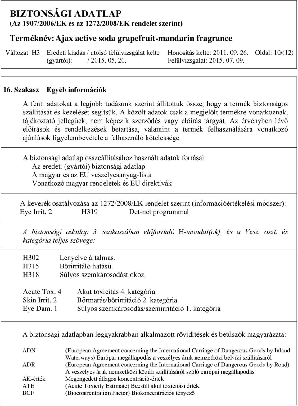 Az érvényben lévő előírások és rendelkezések betartása, valamint a termék felhasználására vonatkozó ajánlások figyelembevétele a felhasználó kötelessége.