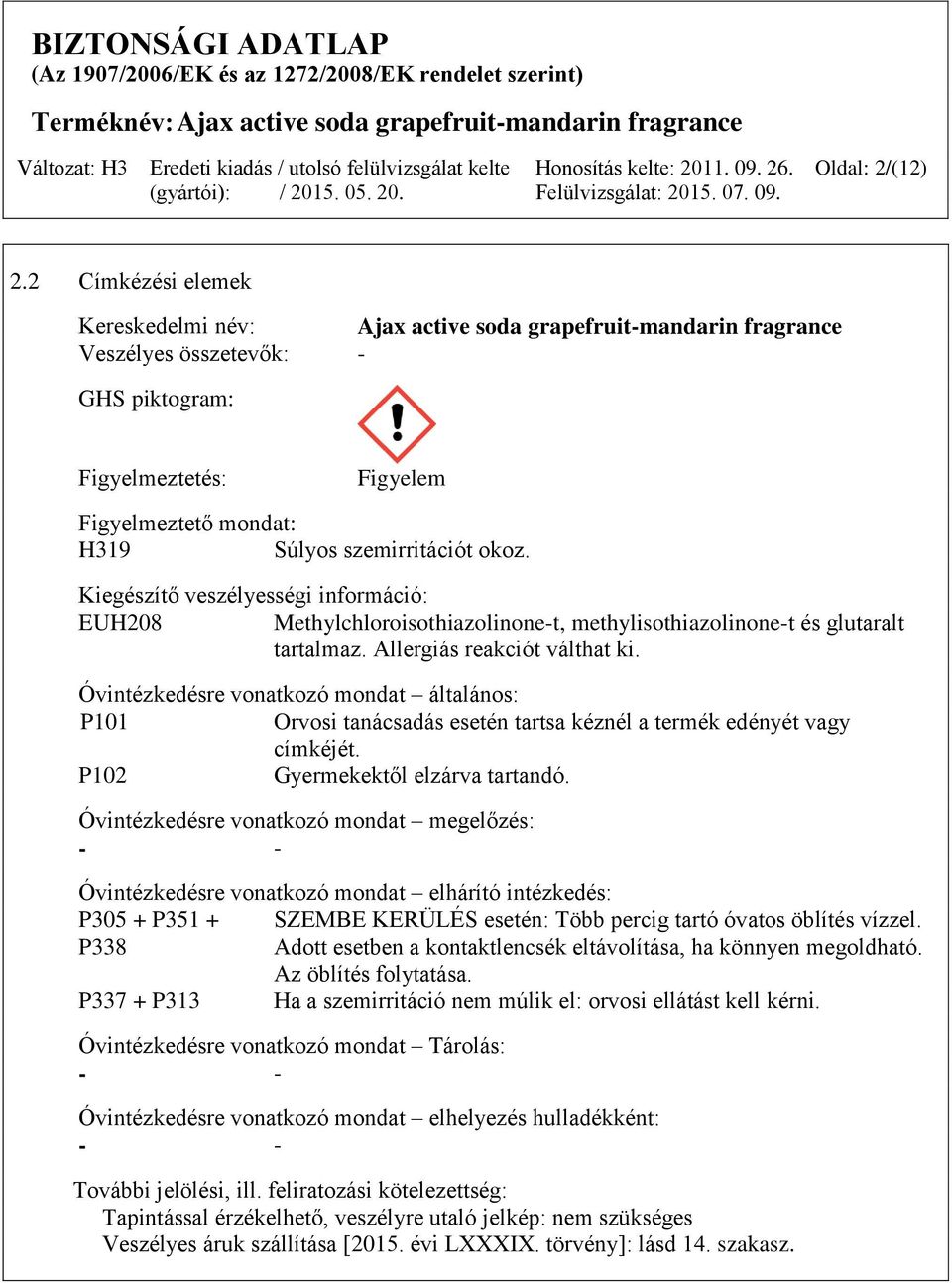 okoz. Kiegészítő veszélyességi információ: EUH208 Methylchloroisothiazolinone-t, methylisothiazolinone-t és glutaralt tartalmaz. Allergiás reakciót válthat ki.