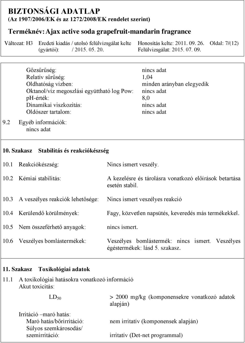 10.3 A veszélyes reakciók lehetősége: Nincs ismert veszélyes reakció 10.4 Kerülendő körülmények: Fagy, közvetlen napsütés, keveredés más termékekkel. 10.5 Nem összeférhető anyagok: nincs ismert. 10.6 Veszélyes bomlástermékek: Veszélyes bomlástermék: nincs ismert.