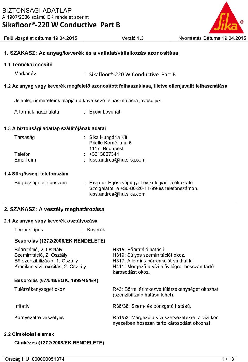 A termék használata : Epoxi bevonat. 1.3 A biztonsági adatlap szállítójának adatai Társaság : Sika Hungária Kft. Prielle Kornélia u. 6 1117 Budapest Telefon : +3613827341 Email cím : kiss.andrea@hu.